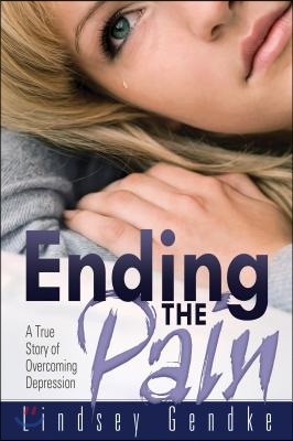 Ending the Pain: A True Story of Overcoming Depression