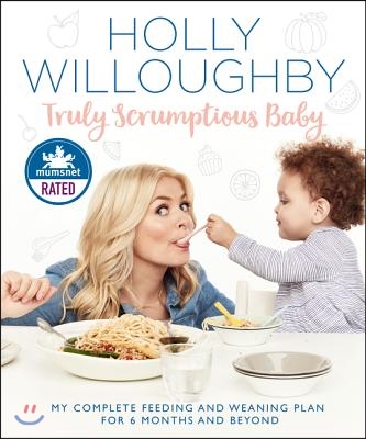 Truly Scrumptious Baby: My Complete Feeding and Weaning Plan for 6 Months and Beyond