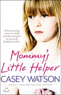 Mommy&#39;s Little Helper: The Heartrending True Story of a Young Girl Secretly Caring for Her Severely Disabled Mother