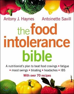 The Food Intolerance Bible: A Nutritionist&#39;s Plan to Beat Food Cravings, Fatigue, Mood Swings, Bloating, Headaches and Ibs