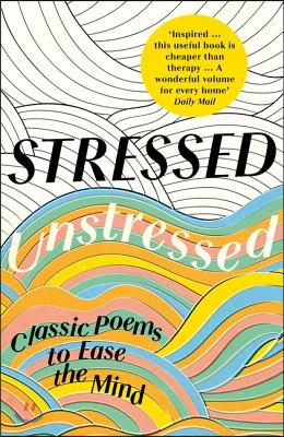 Stressed, Unstressed: Classic Poems to Ease the Mind