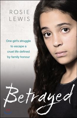 Betrayed: The Heartbreaking True Story of a Struggle to Escape a Cruel Life Defined by Family Honor