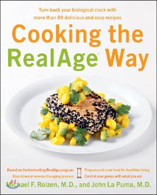 Cooking the RealAge Way: Turn Back Your Biological Clock with More Than 80 Delicious and Easy Recipes