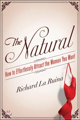 The Natural: How to Effortlessly Attract the Women You Want