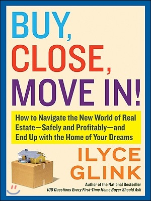 Buy, Close, Move In!: How to Navigate the New World of Real Estate--Safely and Profitably--And End Up with the Home of Your Dreams