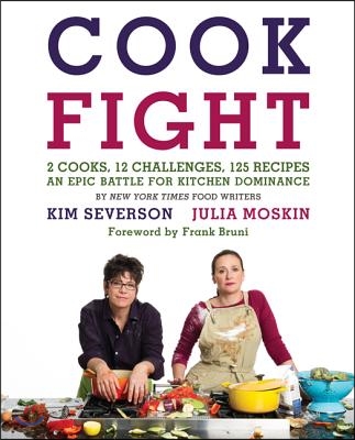Cookfight: 2 Cooks, 12 Challenges, 125 Recipes: An Epic Battle for Kitchen Dominance