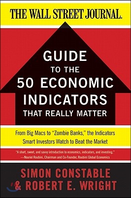 The Wsj Guide to the 50 Economic Indicators That Really Matter: From Big Macs to Zombie Banks, the Indicators Smart Investors Watch to Beat the Market