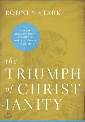 The Triumph of Christianity: How the Jesus Movement Became the World&#39;s Largest Religion