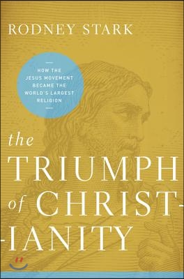 The Triumph of Christianity: How the Jesus Movement Became the World&#39;s Largest Religion