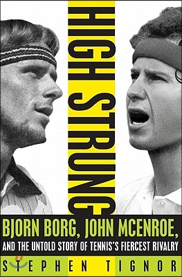 High Strung: Bjorn Borg, John McEnroe, and the Untold Story of Tennis&#39;s Fiercest Rivalry