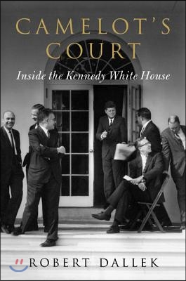 Camelot&#39;s Court: Inside the Kennedy White House