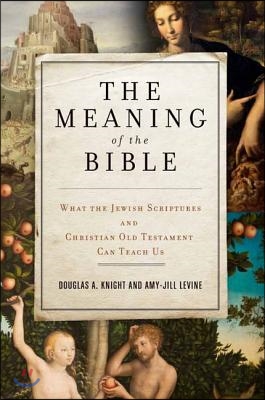 The Meaning of the Bible: What the Jewish Scriptures and Christian Old Testament Can Teach Us