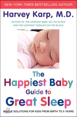 The Happiest Baby Guide to Great Sleep: Simple Solutions for Kids from Birth to 5 Years