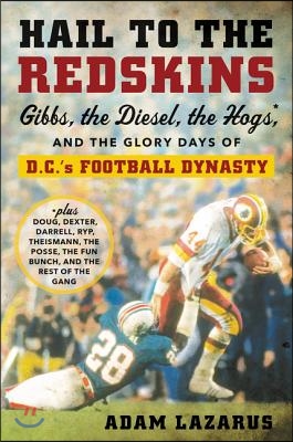 Hail to the Redskins: Gibbs, the Diesel, the Hogs, and the Glory Days of D.C.&#39;s Football Dynasty