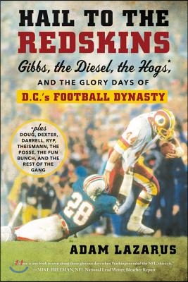 Hail to the Redskins: Gibbs, the Diesel, the Hogs, and the Glory Days of D.C.&#39;s Football Dynasty