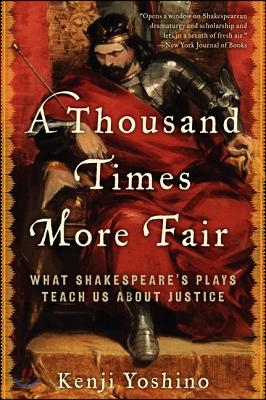 A Thousand Times More Fair: What Shakespeare&#39;s Plays Teach Us about Justice