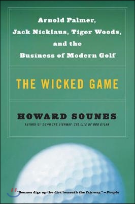 The Wicked Game: Arnold Palmer, Jack Nicklaus, Tiger Woods, and the Business of Modern Golf