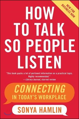 How to Talk So People Listen: Connecting in Today&#39;s Workplace