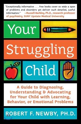 Your Struggling Child: A Guide to Diagnosing, Understanding, and Advocating for Your Child with Learning, Behavior, or Emotional Problems