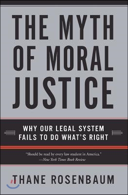 The Myth of Moral Justice: Why Our Legal System Fails to Do What's Right