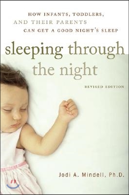 Sleeping Through the Night, Revised Edition: How Infants, Toddlers, and Their Parents Can Get a Good Night&#39;s Sleep