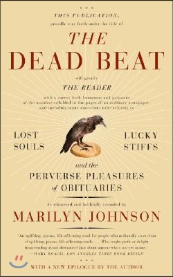 The Dead Beat: Lost Souls, Lucky Stiffs, and the Perverse Pleasures of Obituaries