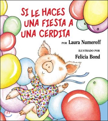 Si Le Haces Una Fiesta a Una Cerdita: If You Give a Pig a Party (Spanish Edition) = If You Give a Pig a Party