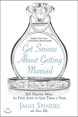 Get Serious about Getting Married: 365 Proven Ways to Find Love in Less Than a Year