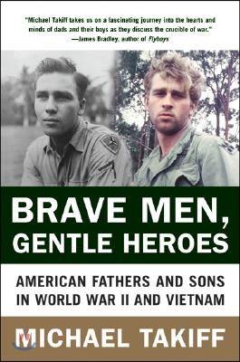 Brave Men, Gentle Heroes: American Fathers and Sons in World War II and Vietnam