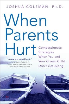 When Parents Hurt: Compassionate Strategies When You and Your Grown Child Don&#39;t Get Along