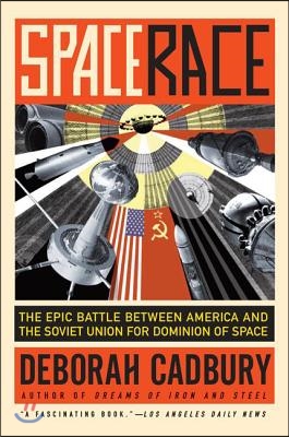 Space Race: The Epic Battle Between America and the Soviet Union for Dominion of Space