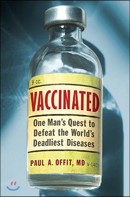 Vaccinated: One Man&#39;s Quest to Defeat the World&#39;s Deadliest Diseases