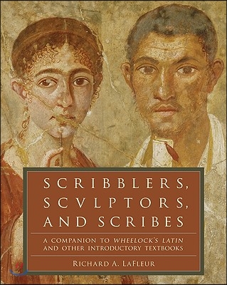 Scribblers, Sculptors, and Scribes: A Companion to Wheelock&#39;s Latin and Other Introductory Textbooks