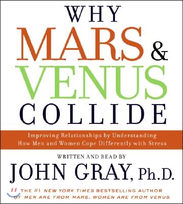 Why Mars &amp; Venus Collide: Improving Relationships by Understanding How Men and Women Cope Differently with Stress