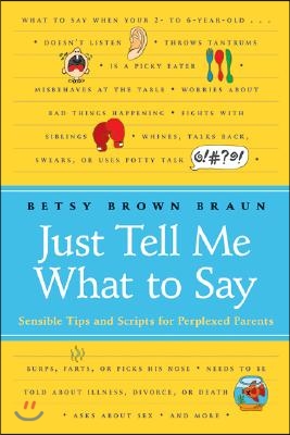 Just Tell Me What to Say: Sensible Tips and Scripts for Perplexed Parents