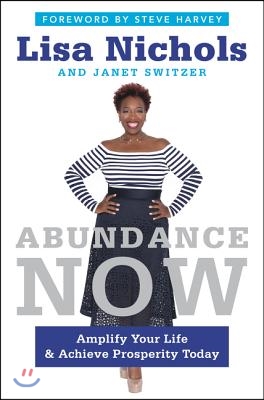 Abundance Now: Amplify Your Life &amp; Achieve Prosperity Today