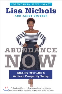 Abundance Now: Amplify Your Life &amp; Achieve Prosperity Today