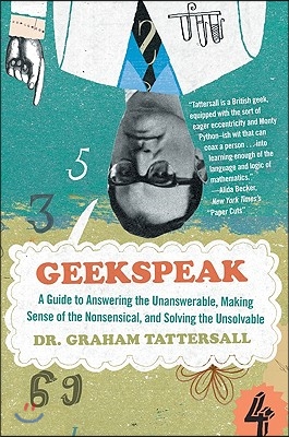 Geekspeak: A Guide to Answering the Unanswerable, Making Sense of the Insensible, and Solving the Unsolvable