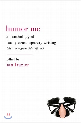 Humor Me: An Anthology of Funny Contemporary Writing (Plus Some Great Old Stuff Too)