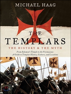 The Templars: The History and the Myth: From Solomon's Temple to the Freemasons