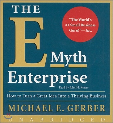 The E-Myth Enterprise: How to Turn a Great Idea Into a Thriving Business