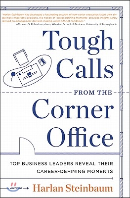 Tough Calls from the Corner Office: Top Business Leaders Reveal Their Career-Defining Moments