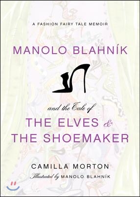 Manolo Blahnik and the Tale of the Elves and the Shoemaker: A Fashion Fairy Tale Memoir