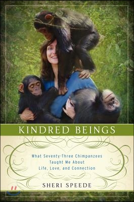 Kindred Beings: What Seventy-Three Chimpanzees Taught Me about Life, Love, and Connection