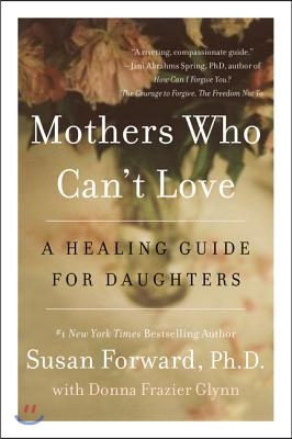 Mothers Who Can&#39;t Love: A Healing Guide for Daughters