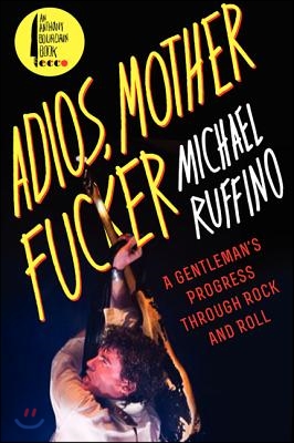 Adios, Motherfucker: A Gentleman's Progress Through Rock and Roll