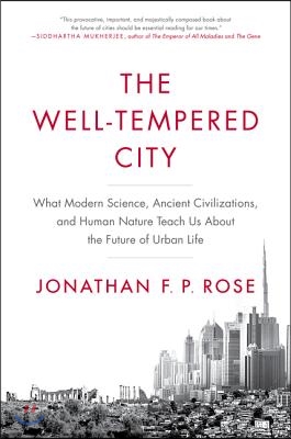 The Well-Tempered City: What Modern Science, Ancient Civilizations, and Human Nature Teach Us about the Future of Urban Life