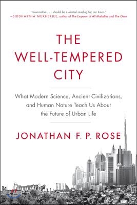 The Well-Tempered City: What Modern Science, Ancient Civilizations, and Human Nature Teach Us about the Future of Urban Life