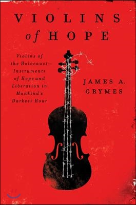 Violins of Hope: Violins of the Holocaust--Instruments of Hope and Liberation in Mankind's Darkest Hour