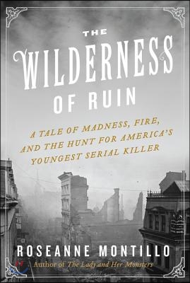 The Wilderness of Ruin: A Tale of Madness, Fire, and the Hunt for America&#39;s Youngest Serial Killer